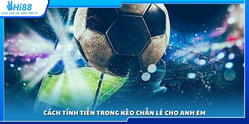 Chi tiết cách tính tiền thắng thua trong kèo 