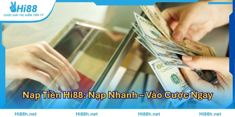 Nạp Tiền Hi88: Nạp Nhanh – Vào Cược Ngay Không Chờ